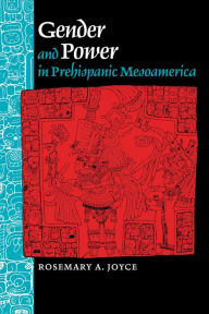 Title: Gender and Power in Prehispanic Mesoamerica, Author: Rosemary A. Joyce
