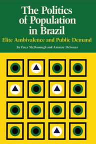 Title: The Politics of Population in Brazil: Elite Ambivalence and Public Demand, Author: Peter McDonough