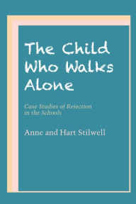 Title: The Child Who Walks Alone: Case Studies of Rejection in the Schools, Author: Anne Stilwell