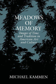 Title: Meadows of Memory: Images of Time and Tradition in American Art and Culture, Author: Michael Kammen