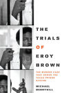 The Trials of Eroy Brown: The Murder Case That Shook the Texas Prison System