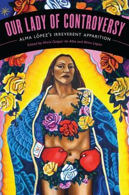 Our Lady of Controversy: Alma López's 