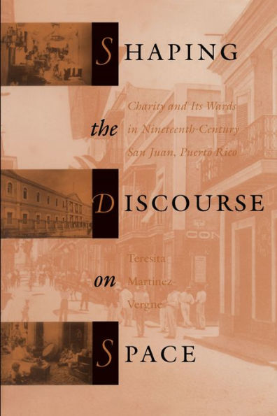 Shaping the Discourse on Space: Charity and Its Wards in Nineteenth-Century San Juan, Puerto Rico / Edition 1