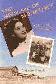 Title: The Medicine of Memory: A Mexica Clan in California / Edition 1, Author: Alejandro Murguía
