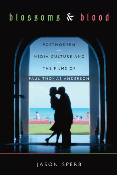 Blossoms & Blood: Postmodern Media Culture and the Films of Paul Thomas Anderson