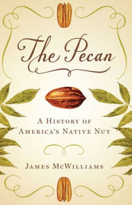 Title: The Pecan: A History of America's Native Nut, Author: James McWilliams
