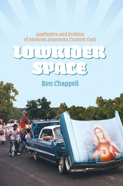 Lowrider Space: Aesthetics and Politics of Mexican American Custom