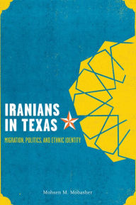Title: Iranians in Texas: Migration, Politics, and Ethnic Identity, Author: Mohsen Mostafavi Mobasher