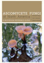 Ascomycete Fungi of North America: A Mushroom Reference Guide