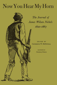 Title: Now You Hear My Horn: The Journal of James Wilson Nichols, 1820-1887, Author: James Wilson Nichols