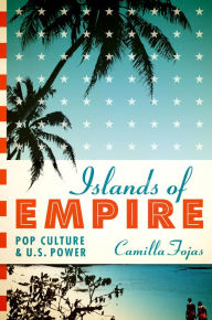 Islands of Empire: Pop Culture and U.S. Power