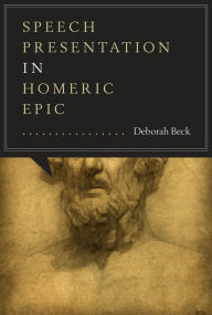 Title: Speech Presentation in Homeric Epic, Author: Deborah Beck