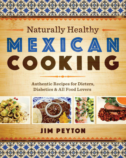 Naturally Healthy Mexican Cooking Authentic Recipes for Dieters