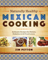 Title: Naturally Healthy Mexican Cooking: Authentic Recipes for Dieters, Diabetics & All Food Lovers, Author: Jim Peyton