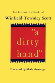 Title: a dirty hand: The Literary Notebooks of Winfield Townley Scott, Author: Winfield Townley Scott