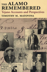 Title: The Alamo Remembered: Tejano Accounts and Perspectives, Author: Timothy M. Matovina