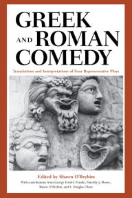 Title: Greek and Roman Comedy: Translations and Interpretations of Four Representative Plays / Edition 1, Author: Shawn O'Bryhim