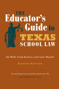 Title: The Educator's Guide to Texas School Law: Eighth Edition / Edition 8, Author: Jim Walsh