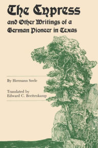 Title: The Cypress and Other Writings of a German Pioneer in Texas, Author: Hermann Seele
