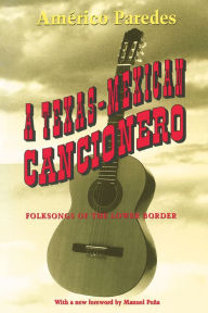 Title: A Texas-Mexican Cancionero: Folksongs of the Lower Border, Author: Américo Paredes