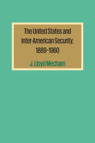 Title: The United States and Inter-American Security, 1889-1960, Author: J. Lloyd Mecham