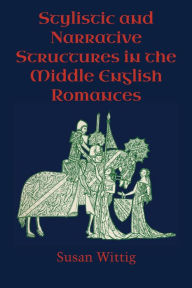 Title: Stylistic and Narrative Structures in the Middle English Romances, Author: Susan Wittig
