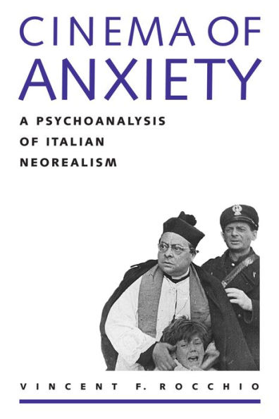 Cinema of Anxiety: A Psychoanalysis of Italian Neorealism / Edition 1