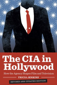 Title: The CIA in Hollywood: How the Agency Shapes Film and Television, Author: Tricia Jenkins