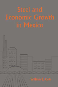 Title: Steel and Economic Growth in Mexico, Author: William Edward Cole