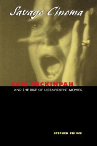 Title: Savage Cinema: Sam Peckinpah and the Rise of Ultraviolent Movies, Author: Stephen Prince