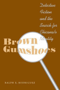 Title: Brown Gumshoes: Detective Fiction and the Search for Chicana/o Identity, Author: Ralph E. Rodriguez