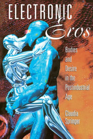 Title: Electronic Eros: Bodies and Desire in the Postindustrial Age / Edition 1, Author: Claudia Springer