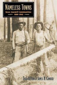 Title: Nameless Towns: Texas Sawmill Communities, 1880-1942, Author: Thad Sitton