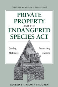 Title: Private Property and the Endangered Species Act: Saving Habitats, Protecting Homes / Edition 1, Author: Jason F. Shogren