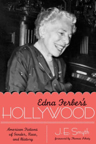 Title: Edna Ferber's Hollywood: American Fictions of Gender, Race, and History, Author: J. E. Smyth
