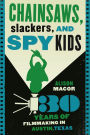 Chainsaws, Slackers, and Spy Kids: 30 Years of Filmmaking in Austin, Texas