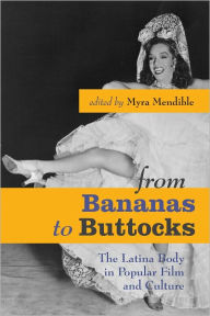 Title: From Bananas to Buttocks: The Latina Body in Popular Film and Culture, Author: Myra Mendible