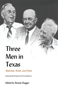 Title: Three Men in Texas: Bedichek, Webb, and Dobie, Author: Ronnie Dugger