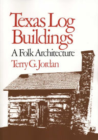 Title: Texas Log Buildings: A Folk Architecture, Author: Terry G. Jordan