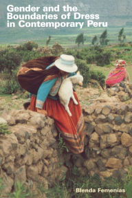 Title: Gender and the Boundaries of Dress in Contemporary Peru, Author: Blenda Femenías