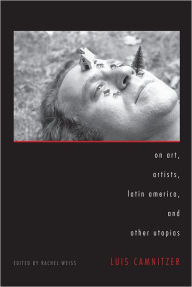 Title: On Art, Artists, Latin America, and Other Utopias, Author: Luis Camnitzer