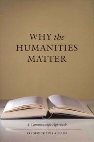 Title: Why the Humanities Matter: A Commonsense Approach, Author: Frederick Luis Aldama