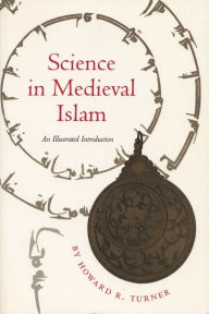 Title: Science in Medieval Islam: An Illustrated Introduction, Author: Howard R. Turner