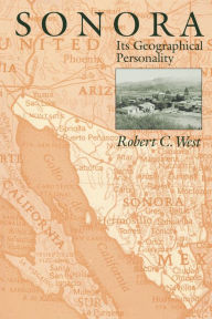 Title: Sonora: Its Geographical Personality, Author: Robert C. West