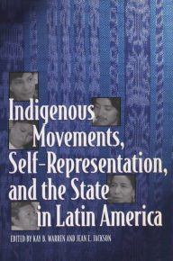 Title: Indigenous Movements, Self-Representation, and the State in Latin America, Author: Kay B. Warren