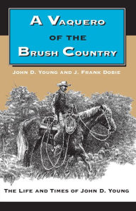 Title: A Vaquero of the Brush Country: The Life and Times of John D. Young, Author: John D. Young