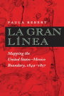 La Gran Línea: Mapping the United States-Mexico Boundary, 1849-1857