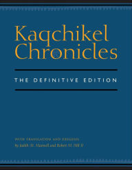 Title: Kaqchikel Chronicles: The Definitive Edition, Author: Judith M. Maxwell