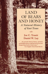 Title: Land of Bears and Honey: A Natural History of East Texas, Author: Joe C. Truett