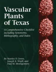 Title: Vascular Plants of Texas: A Comprehensive Checklist Including Synonymy, Bibliography, and Index, Author: Stanley D. Jones